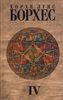Хорхе Луис Борхес    "Собрание сочинений в 4 томах. Том 4. Произведения 1980 - 1986 гг. Посмертные публикации"