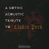 A Gothic Acoustic Tribute To Linkin Park