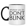 Кружка Whatever you do DON'T BLINK