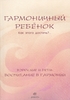 Гармоничный ребенок. Как этого достичь?.. Взрослые и дети. Воспитание в гармонии