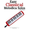 Easy Classical Melodica Solos: Featuring music of Bach, Mozart, Beethoven, Brahms and others.