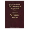 К. С. Станиславский. Работа актера над собой. М. А. Чехов. О технике актера