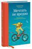 Мечтать не вредно. Как получить то, чего действительно хочешь