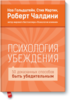 Роберт Чалдини, Стив Мартин и Ноа Гольдштейн "Психология убеждения. 50 доказанных способов быть убедительным."