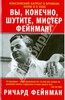 Ричард Фейнман: Вы, конечно, шутите, мистер Фейнман! Подробнее: http://www.labirint.ru/books/430249/