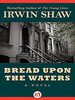 Irwin Shaw Bread upon the Waters