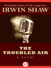 Irwin Shaw The Troubled Air