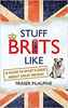 Stuff Brits Like: A Guide to What's Great about Great Britain