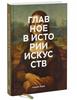 ГЛАВНОЕ В ИСТОРИИ ИСКУССТВ. КЛЮЧЕВЫЕ РАБОТЫ, ТЕМЫ, НАПРАВЛЕНИЯ, ТЕХНИКИ