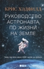 Руководство астронавта по жизни на Земле Хэдфилд К.