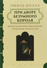 "При дворе безумного короля. Жизнь Валентины Миланской, герцогини Орлеанской", Эмиль Колла