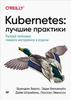 Kubernetes. Лучшие практики. Построение эффективных приложений