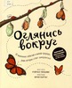 Оглянись вокруг. 50 маленьких событий в живой природе, ради которых стоит замедлиться