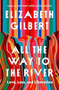 Elizabeth Gilbert  'All the Way to the River: Love, Loss, and Liberation'