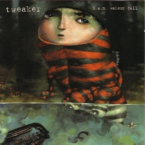 Tweaker - 2 A.M. Wakeup Call