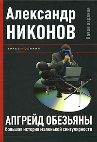 Апгрейд обезьяны. Большая история маленькой сингулярности