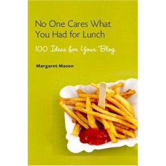 No One Cares What You Had For Lunch: 100 Ideas for Your Blog