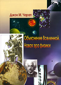 Джон М. Чарап "Объяснение Вселенной. Новая эра физики"