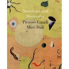 Barcelona and Modernity: Picasso, Gaudi, Miro, Dali