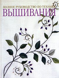 Полное руководство по технике вышивания  The Essential Guide to Embroidery