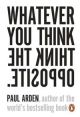 Paul Arden "Whatever you think, think the opposite"