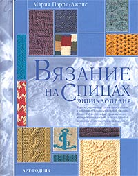 Мария Пэрри-Джонс Вязание на спицах. Энциклопедия The Knitting Stich Bible 	 Мария Пэрри-Джонс Вязание на спицах. Энциклопедия T