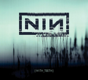 NIN - With Teeth