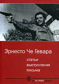 Эрнесто Че Гевара «Эрнесто Че Гевара. Статьи, выступления, письма.»