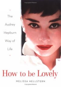 How to Be Lovely: The Audrey Hepburn Way of Life