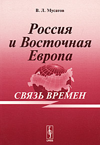 В. Л. Мусатов "Россия и Восточная Европа. Связь времен"