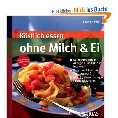 K&#246;stlich essen ohne Milch und Ei: Keine Probleme bei Allergie und Laktoseintoleranz; Vom Snack bis zum Fertigmenue; Mit 185