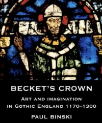 Becket's Crown : Art and Imagination in Gothic England 1170-1300