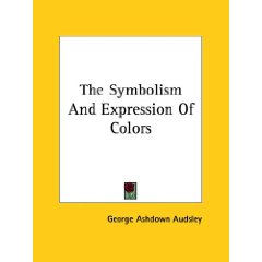 The Symbolism and Expression of Colors (Paperback) ~ George Ashdown Audsley (Author)