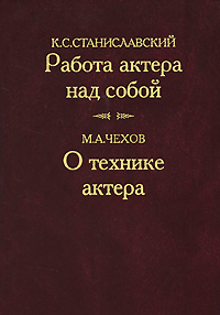 К. С. Станиславский. Работа актера над собой. М. А. Чехов. О технике актера