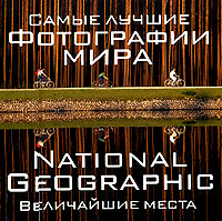 National Geographic. Самые лучшие фотографии мира. Величайшие места