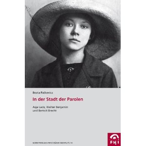 In der Stadt der Parolen: Asja Lacis, Walter Benjamin und Bertolt Brecht