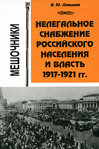 Нелегальное снабжение российского населения и власть. 1917-1921гг. Мешочники