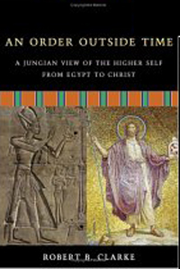 "An Order Outside Time: A Jungian View Of The Higher Self From Egypt To Christ"  Robert B. Clarke