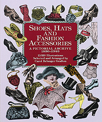 Shoes, Hats and Fashion Accessories: A Pictorial Archive, 1850-1940