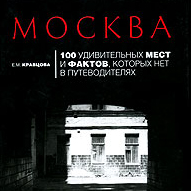 Е. М. Кравцова "Москва. 100 удивительных мест и фактов, которых нет в путеводителях"