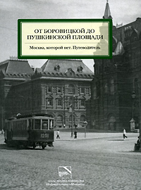 Книга "От Боровицкой до Пушкинской площади. Москва, которой нет. Путеводитель"