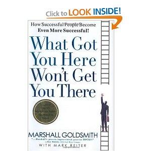 What Got You Here Won't Get You There: How Successful People Become Even More Successful