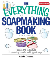 The Everything Soapmaking Book: Recipes and Techniques for Creating Colorful and Fragrant Soaps - Alicia Grosso