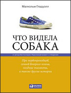 Малкольм Гладуэлл  "Что видела собака. Про первопроходцев, гениев второго плана, поздние таланты, а также другие истории"