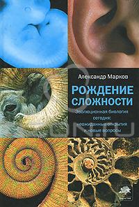 Рождение сложности. Эволюционная биология сегодня. Неожиданные открытия и новые вопросы