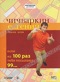 Аудиокнига "Чичваркин Е… гений. Если из 100 раз тебя посылают 99…", Максим Котин