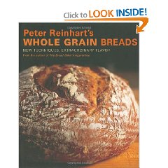 Peter Reinhart's Whole Grain Breads: New Techniques, Extraordinary Flavor