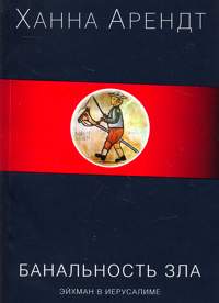 Ханна Арендт " Банальность зла. Эйхман в Иерусалиме"