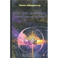 Эрвин Шредингер. Что такое жизнь с точки зрения физики?