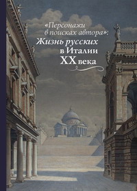 Персонажи в поисках автора : Жизнь русских в Италии ХХ века